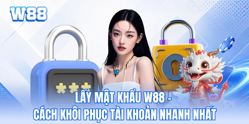 Lấy Mật Khẩu WW88 - Cách Khôi Phục Tài Khoản Nhanh Nhất