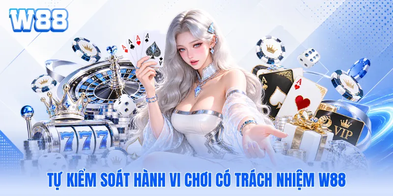 Tự kiểm soát hành vi chơi có trách nhiệm W88 Tự kiểm soát hành vi chơi có trách nhiệm WW88